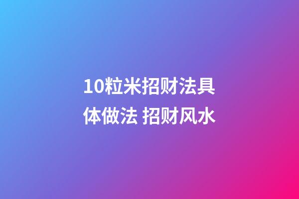 10粒米招财法具体做法 招财风水